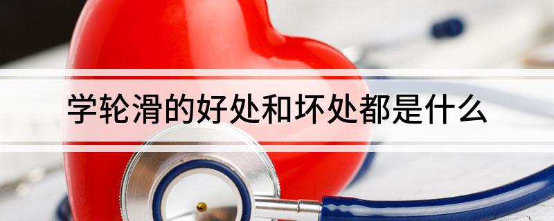 学轮滑的好处和坏处都是什么